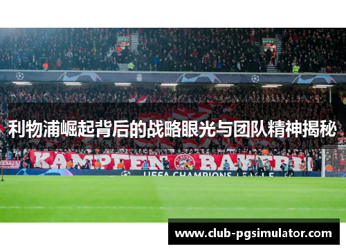 利物浦崛起背后的战略眼光与团队精神揭秘