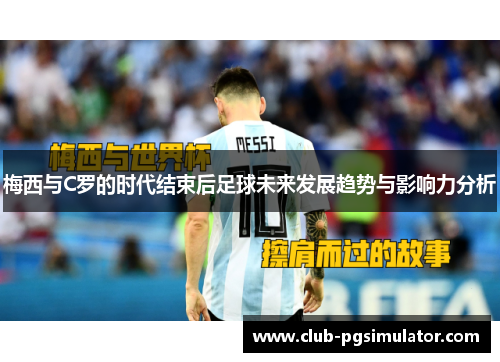 梅西与C罗的时代结束后足球未来发展趋势与影响力分析 梅西与C罗的时代结束后足球未来发展趋势与影响力分析
