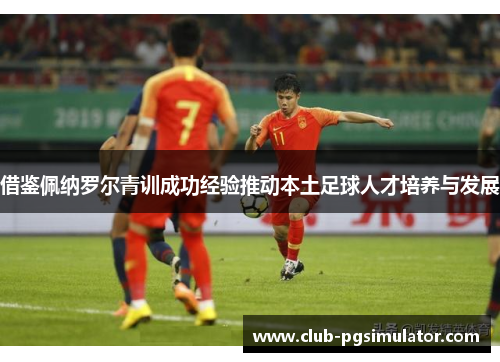 借鉴佩纳罗尔青训成功经验推动本土足球人才培养与发展