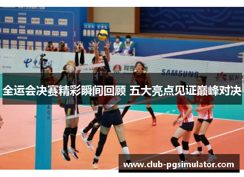 全运会决赛精彩瞬间回顾 五大亮点见证巅峰对决 全运会决赛精彩瞬间回顾 五大亮点见证巅峰对决