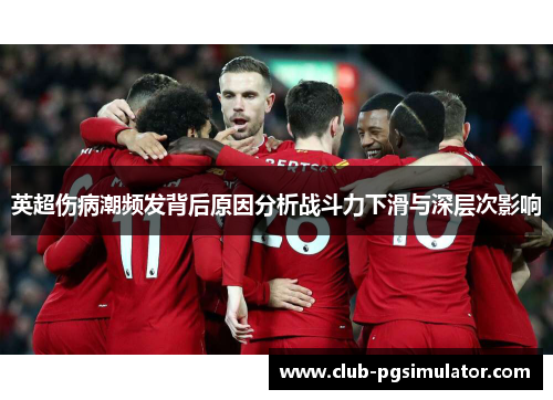 英超伤病潮频发背后原因分析战斗力下滑与深层次影响 英超伤病潮频发背后原因分析战斗力下滑与深层次影响