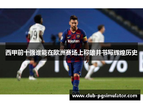 西甲前十强谁能在欧洲赛场上称雄并书写辉煌历史