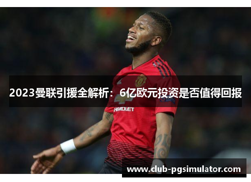 2023曼联引援全解析：6亿欧元投资是否值得回报