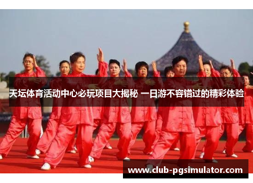 天坛体育活动中心必玩项目大揭秘 一日游不容错过的精彩体验 天坛体育活动中心必玩项目大揭秘 一日游不容错过的精彩体验