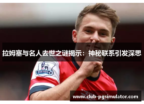 拉姆塞与名人去世之谜揭示：神秘联系引发深思