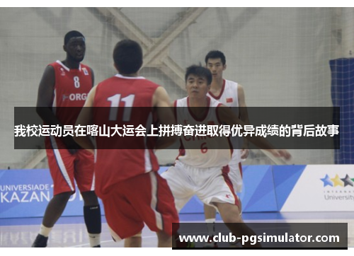 我校运动员在喀山大运会上拼搏奋进取得优异成绩的背后故事