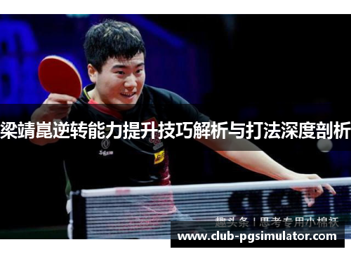 梁靖崑逆转能力提升技巧解析与打法深度剖析