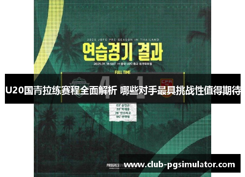 U20国青拉练赛程全面解析 哪些对手最具挑战性值得期待