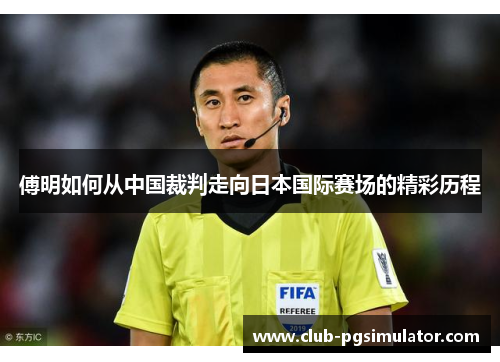 傅明如何从中国裁判走向日本国际赛场的精彩历程 傅明如何从中国裁判走向日本国际赛场的精彩历程