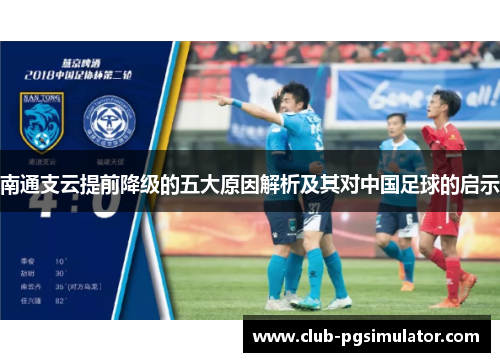 南通支云提前降级的五大原因解析及其对中国足球的启示