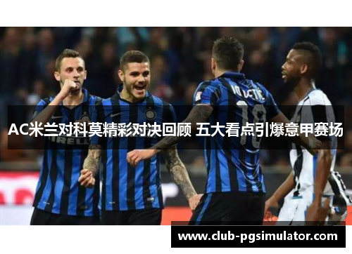 AC米兰对科莫精彩对决回顾 五大看点引爆意甲赛场