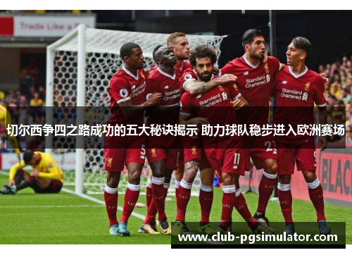 切尔西争四之路成功的五大秘诀揭示 助力球队稳步进入欧洲赛场