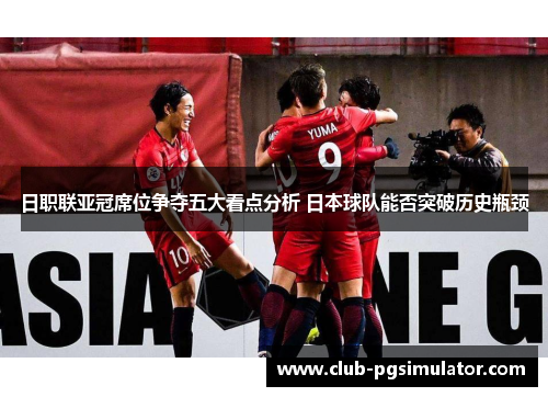 日职联亚冠席位争夺五大看点分析 日本球队能否突破历史瓶颈