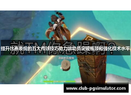 提升比赛表现的五大传球技巧助力运动员突破瓶颈和强化技术水平