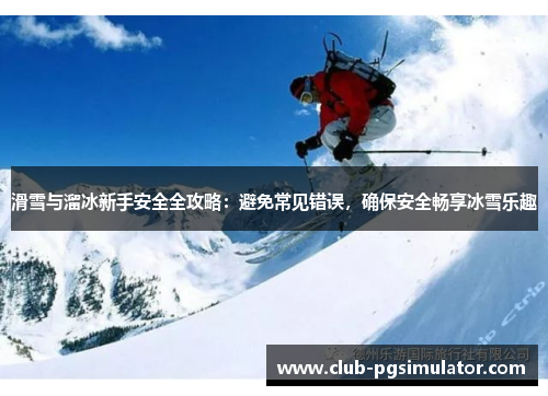 滑雪与溜冰新手安全全攻略：避免常见错误，确保安全畅享冰雪乐趣