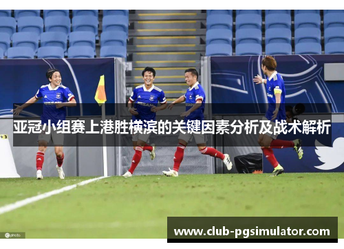 亚冠小组赛上港胜横滨的关键因素分析及战术解析