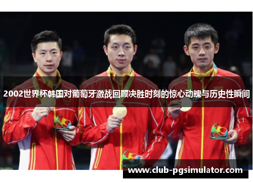 2002世界杯韩国对葡萄牙激战回顾决胜时刻的惊心动魄与历史性瞬间