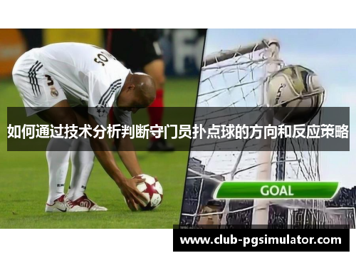 如何通过技术分析判断守门员扑点球的方向和反应策略