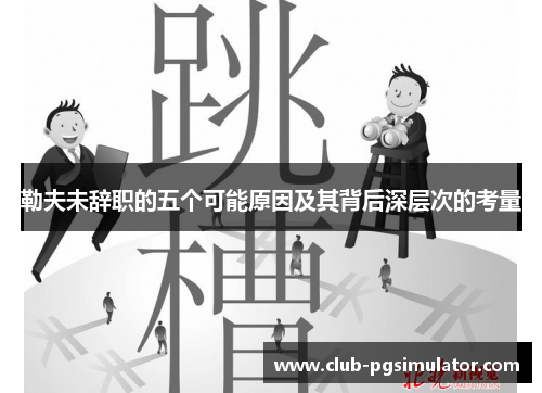 勒夫未辞职的五个可能原因及其背后深层次的考量