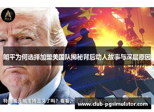 朗平为何选择加盟美国队揭秘背后动人故事与深层原因 朗平为何选择加盟美国队揭秘背后动人故事与深层原因