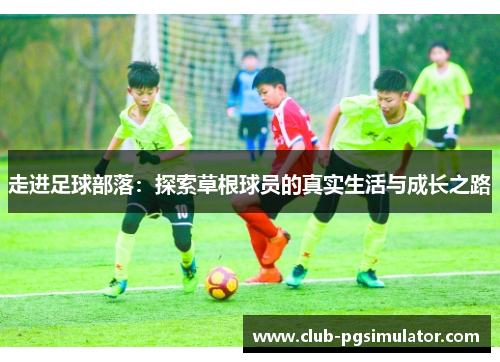 走进足球部落：探索草根球员的真实生活与成长之路