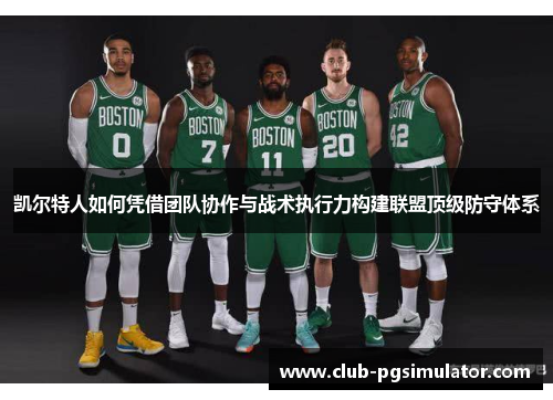 凯尔特人如何凭借团队协作与战术执行力构建联盟顶级防守体系