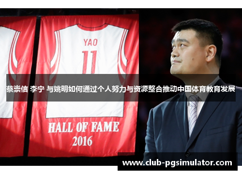 蔡崇信 李宁 与姚明如何通过个人努力与资源整合推动中国体育教育发展