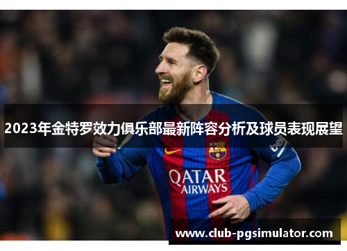 2023年金特罗效力俱乐部最新阵容分析及球员表现展望