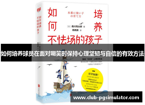 如何培养球员在面对嘲笑时保持心理坚韧与自信的有效方法 如何培养球员在面对嘲笑时保持心理坚韧与自信的有效方法